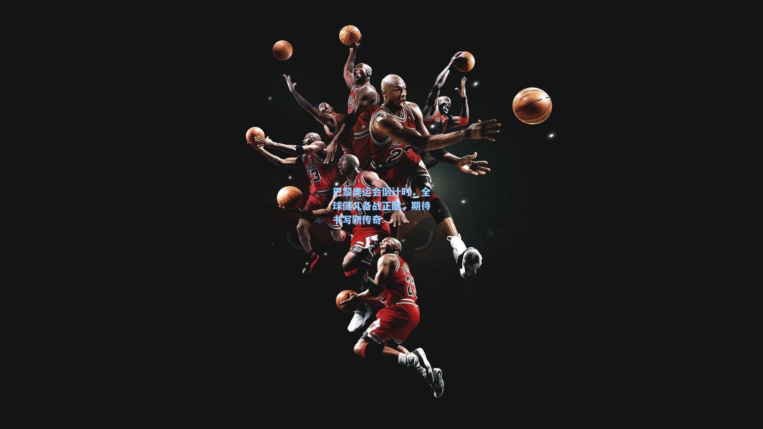 巴黎奥运会倒计时，全球健儿备战正酣，期待书写新传奇