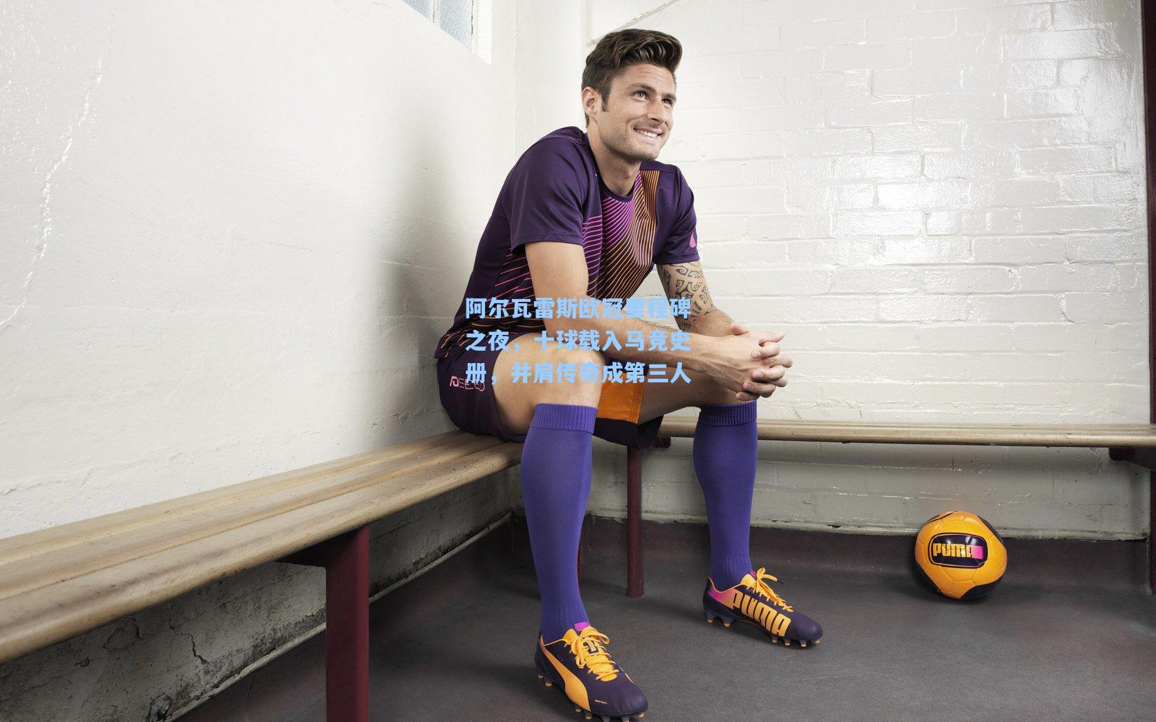 阿尔瓦雷斯欧冠里程碑之夜，十球载入马竞史册，并肩传奇成第三人