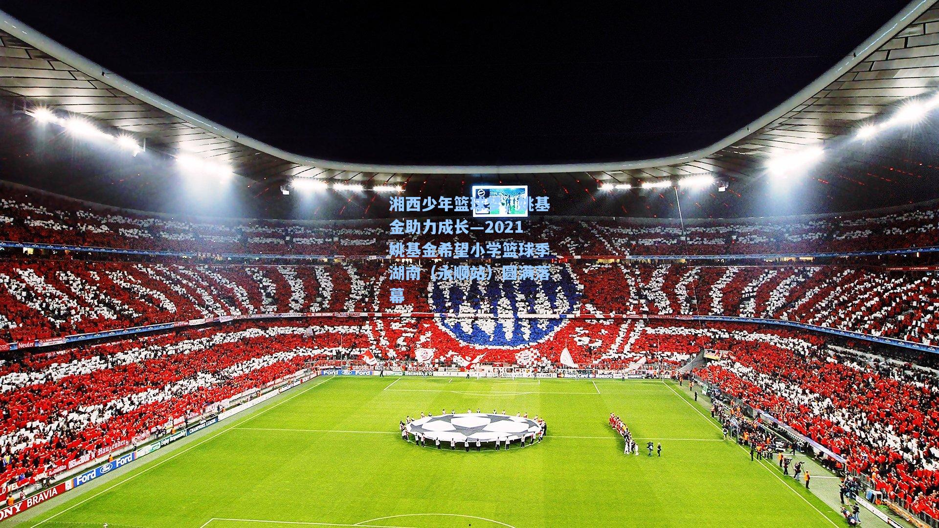 湘西少年篮球梦，姚基金助力成长—2021姚基金希望小学篮球季湖南（永顺站）圆满落幕