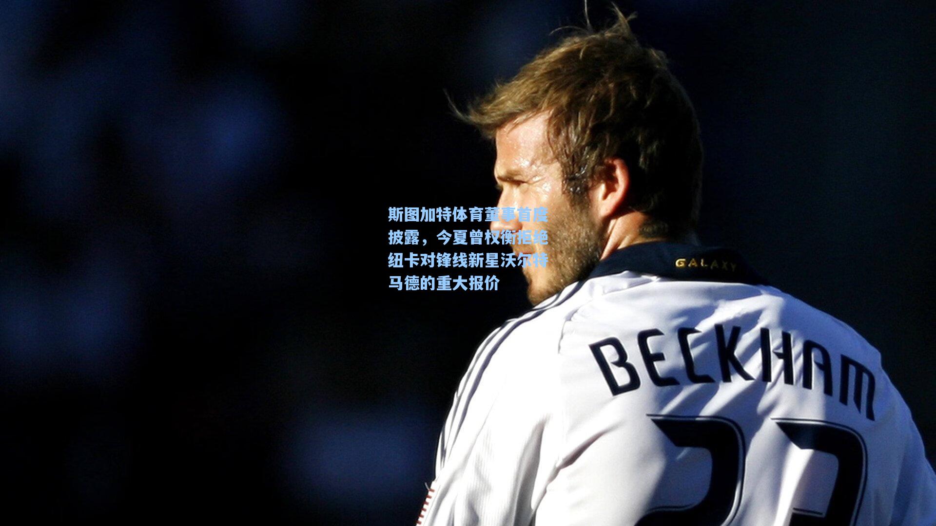 斯图加特体育董事首度披露，今夏曾权衡拒绝纽卡对锋线新星沃尔特马德的重大报价